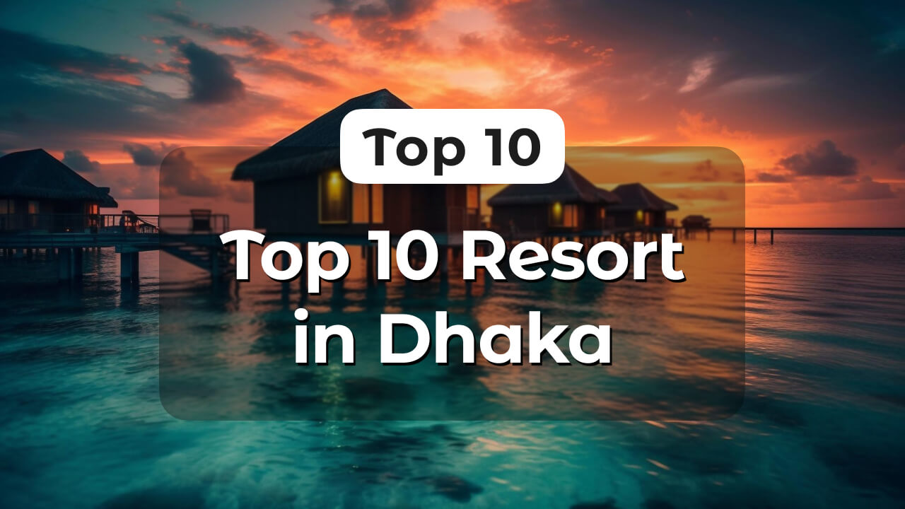Top 10 Resort in Dhaka